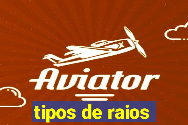 tipos de raios